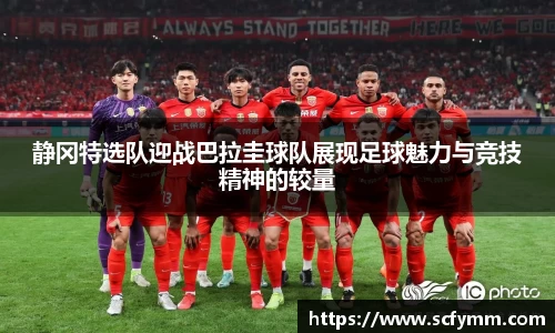 静冈特选队迎战巴拉圭球队展现足球魅力与竞技精神的较量